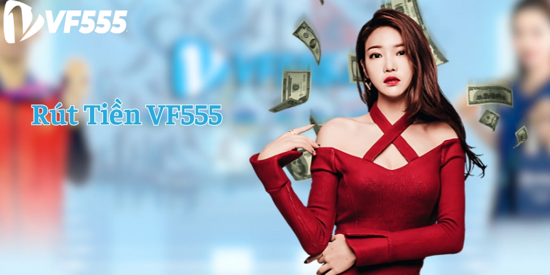Điều kiện rút tiền từ VF555 thành công
